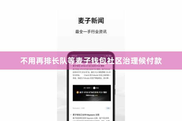 不用再排长队等麦子钱包社区治理候付款