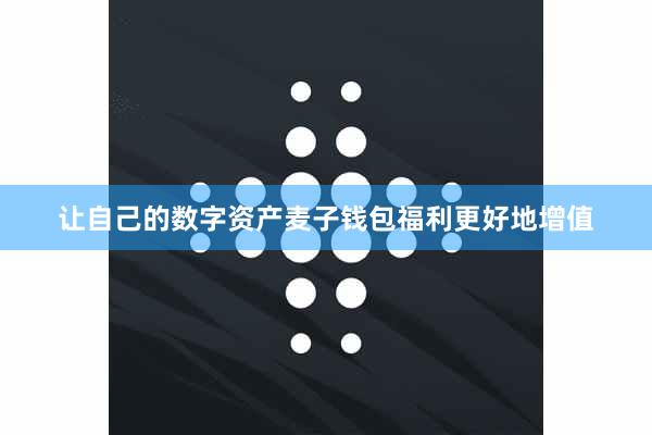 让自己的数字资产麦子钱包福利更好地增值