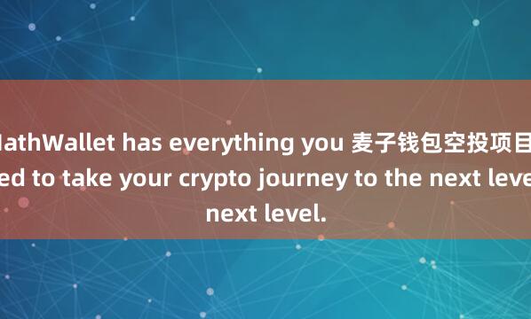 MathWallet has everything you 麦子钱包空投项目need to take your crypto journey to the next level.