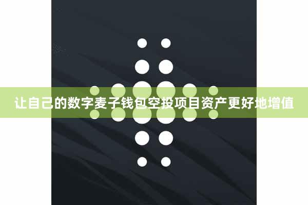 让自己的数字麦子钱包空投项目资产更好地增值