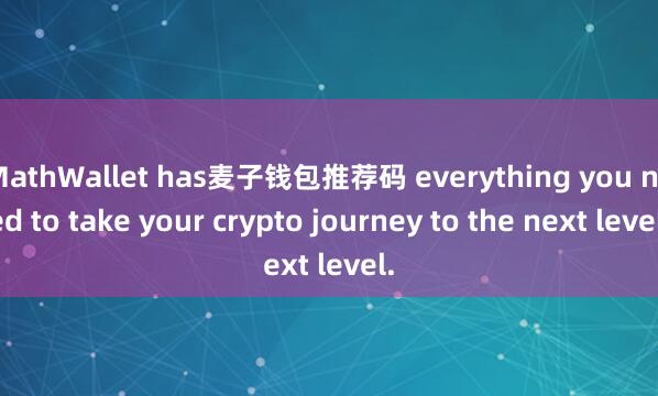 MathWallet has麦子钱包推荐码 everything you need to take your crypto journey to the next level.